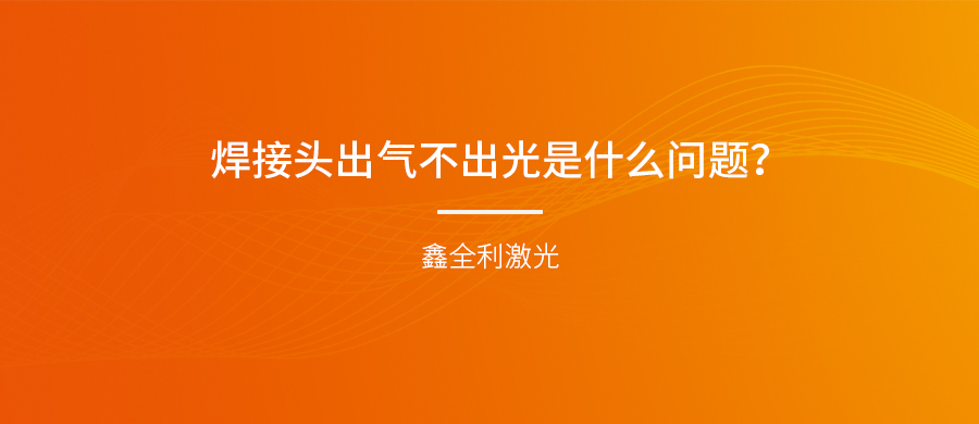 手持式激光焊接機(jī)的焊接頭出氣不出光是什么問題？